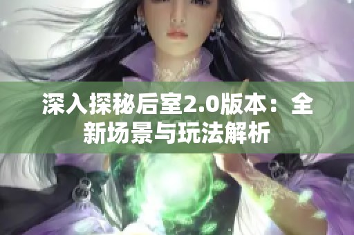 深入探秘后室2.0版本：全新场景与玩法解析