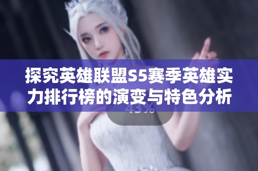 探究英雄联盟S5赛季英雄实力排行榜的演变与特色分析