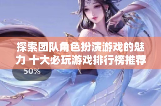 探索团队角色扮演游戏的魅力 十大必玩游戏排行榜推荐