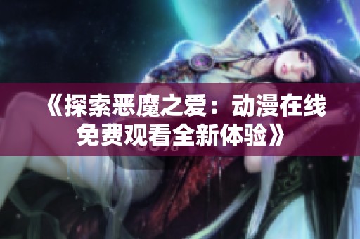 《探索恶魔之爱：动漫在线免费观看全新体验》