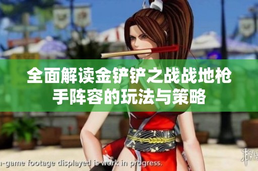 全面解读金铲铲之战战地枪手阵容的玩法与策略