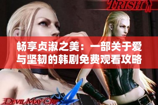 畅享贞淑之美：一部关于爱与坚韧的韩剧免费观看攻略
