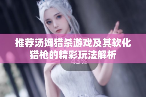 推荐汤姆猎杀游戏及其软化猎枪的精彩玩法解析