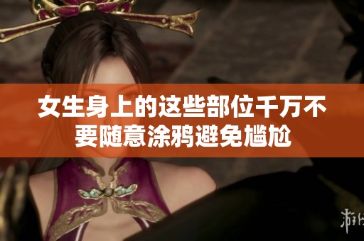 女生身上的这些部位千万不要随意涂鸦避免尴尬