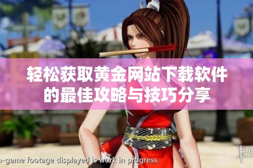 轻松获取黄金网站下载软件的最佳攻略与技巧分享