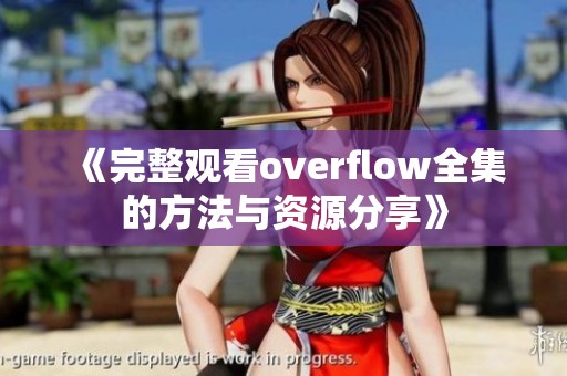 《完整观看overflow全集的方法与资源分享》