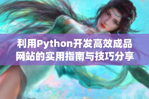 利用Python开发高效成品网站的实用指南与技巧分享