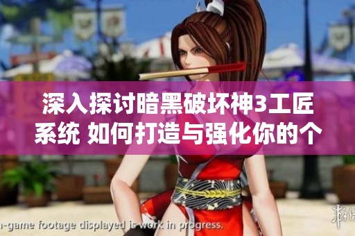 深入探讨暗黑破坏神3工匠系统 如何打造与强化你的个性装备