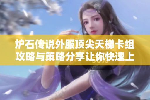 炉石传说外服顶尖天梯卡组攻略与策略分享让你快速上Rank