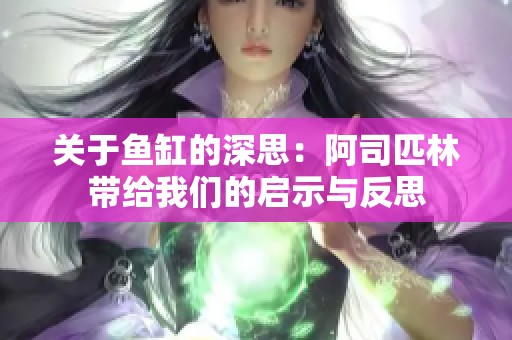关于鱼缸的深思：阿司匹林带给我们的启示与反思