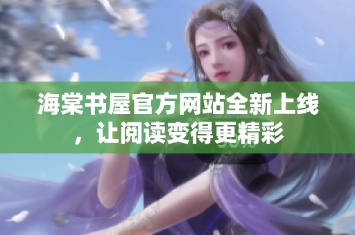 海棠书屋官方网站全新上线，让阅读变得更精彩