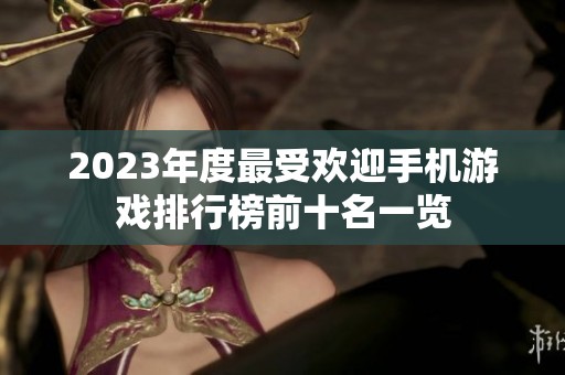 2023年度最受欢迎手机游戏排行榜前十名一览