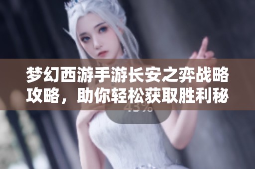 梦幻西游手游长安之弈战略攻略，助你轻松获取胜利秘籍