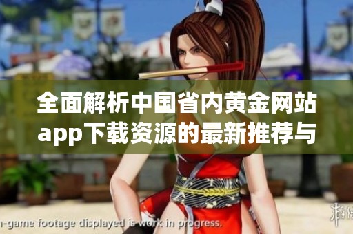 全面解析中国省内黄金网站app下载资源的最新推荐与汇总
