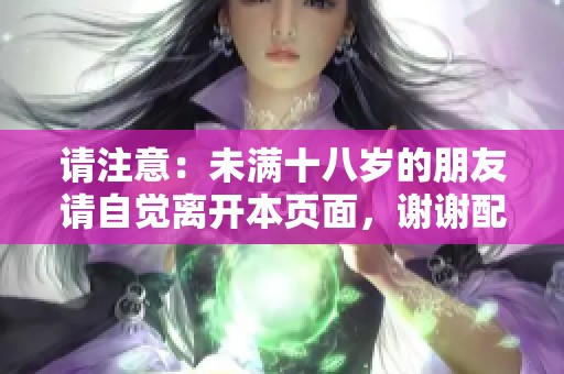 请注意：未满十八岁的朋友请自觉离开本页面，谢谢配合