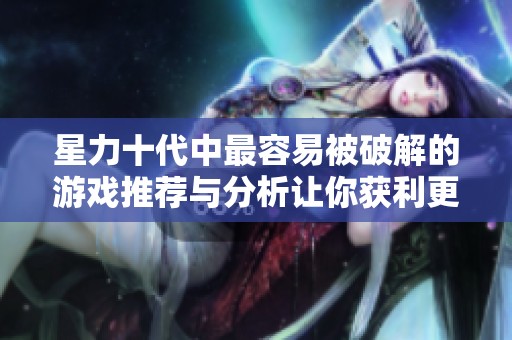 星力十代中最容易被破解的游戏推荐与分析让你获利更多
