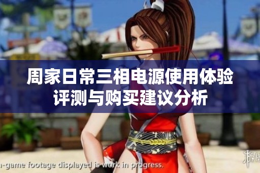 周家日常三相电源使用体验评测与购买建议分析
