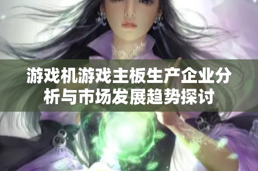 游戏机游戏主板生产企业分析与市场发展趋势探讨