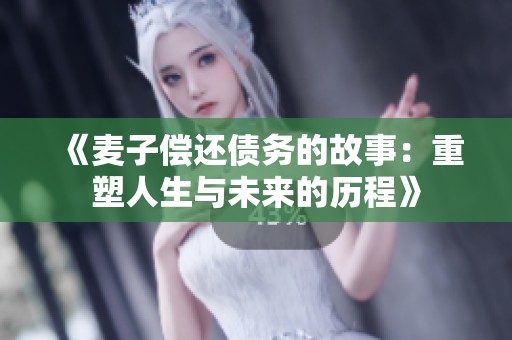 《麦子偿还债务的故事：重塑人生与未来的历程》