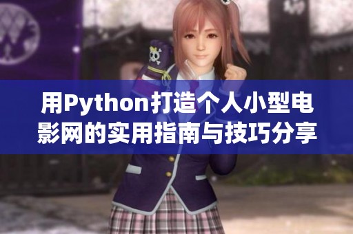 用Python打造个人小型电影网的实用指南与技巧分享