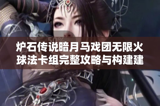 炉石传说暗月马戏团无限火球法卡组完整攻略与构建建议分享