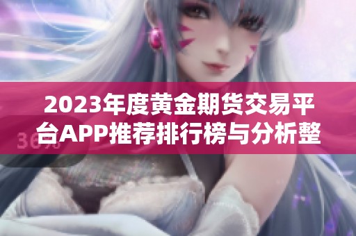 2023年度黄金期货交易平台APP推荐排行榜与分析整理