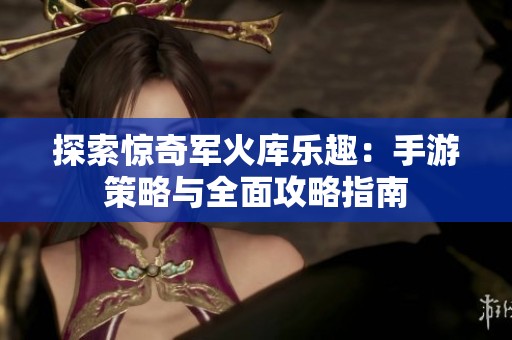 探索惊奇军火库乐趣：手游策略与全面攻略指南