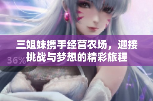 三姐妹携手经营农场，迎接挑战与梦想的精彩旅程