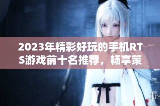 2023年精彩好玩的手机RTS游戏前十名推荐，畅享策略游戏乐趣