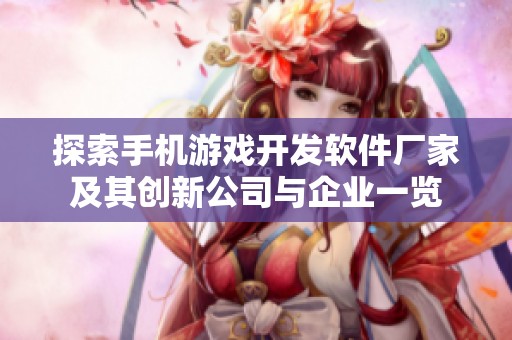 探索手机游戏开发软件厂家及其创新公司与企业一览