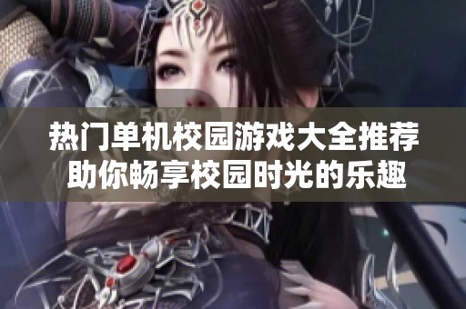 热门单机校园游戏大全推荐 助你畅享校园时光的乐趣