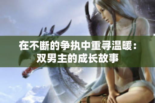 在不断的争执中重寻温暖：双男主的成长故事