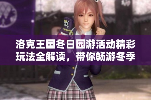 洛克王国冬日园游活动精彩玩法全解读，带你畅游冬季乐园