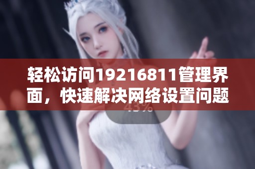 轻松访问19216811管理界面，快速解决网络设置问题