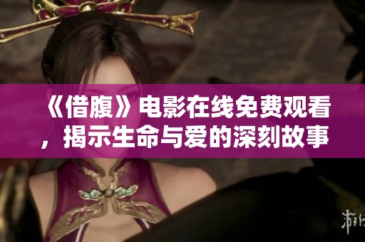 《借腹》电影在线免费观看，揭示生命与爱的深刻故事