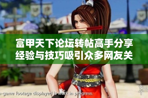 富甲天下论坛转帖高手分享经验与技巧吸引众多网友关注