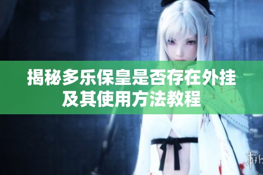 揭秘多乐保皇是否存在外挂及其使用方法教程