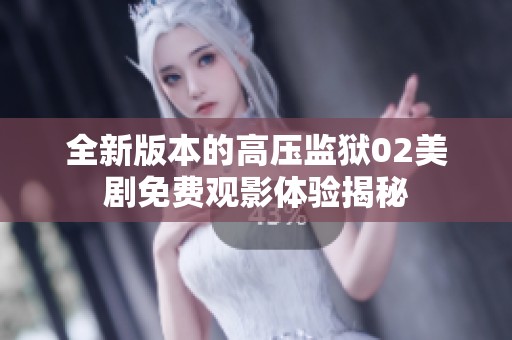 全新版本的高压监狱02美剧免费观影体验揭秘