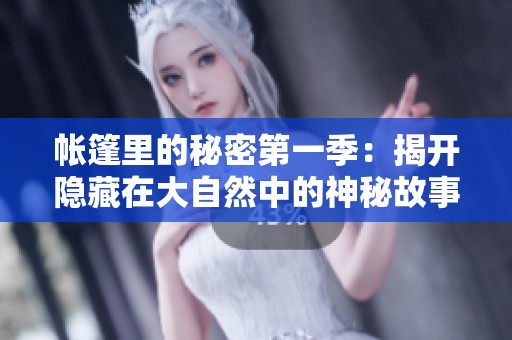 帐篷里的秘密第一季：揭开隐藏在大自然中的神秘故事
