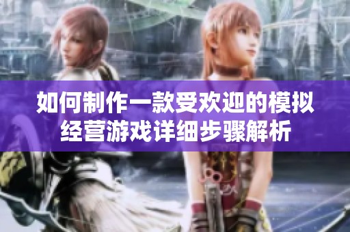 如何制作一款受欢迎的模拟经营游戏详细步骤解析