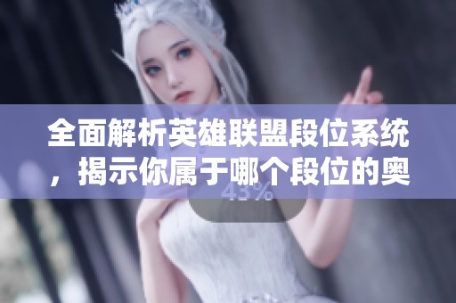 全面解析英雄联盟段位系统，揭示你属于哪个段位的奥秘