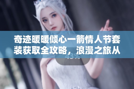 奇迹暖暖倾心一箭情人节套装获取全攻略，浪漫之旅从这里开始