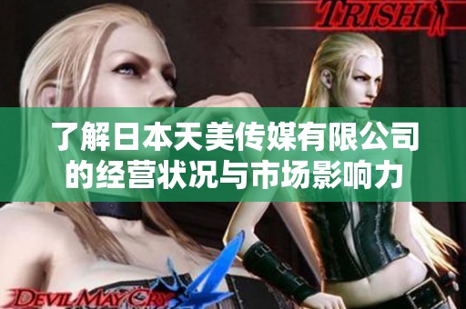了解日本天美传媒有限公司的经营状况与市场影响力