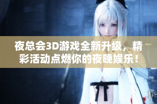 夜总会3D游戏全新升级，精彩活动点燃你的夜晚娱乐！
