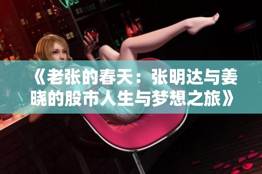 《老张的春天：张明达与姜晓的股市人生与梦想之旅》