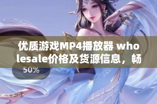 优质游戏MP4播放器 wholesale价格及货源信息，畅享游戏乐趣