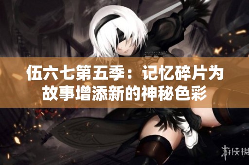 伍六七第五季：记忆碎片为故事增添新的神秘色彩