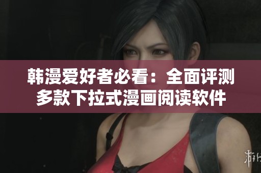 韩漫爱好者必看：全面评测多款下拉式漫画阅读软件
