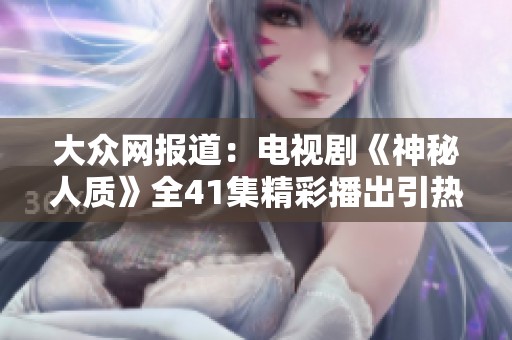 大众网报道：电视剧《神秘人质》全41集精彩播出引热议