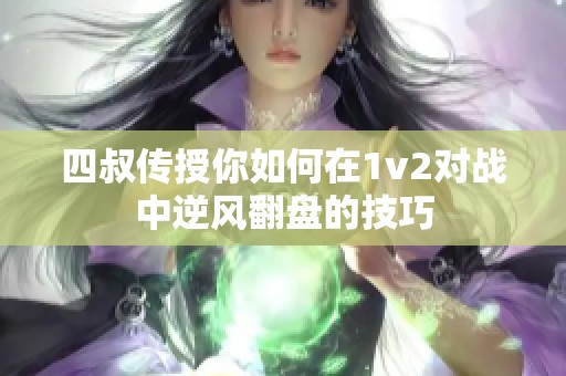 四叔传授你如何在1v2对战中逆风翻盘的技巧